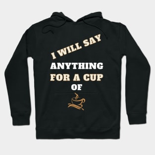 i will say anything for a cup of coffee Hoodie